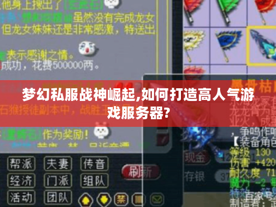 梦幻私服战神崛起,如何打造高人气游戏服务器? 梦幻私服战神崛起,如何打造高人气游戏服务器?