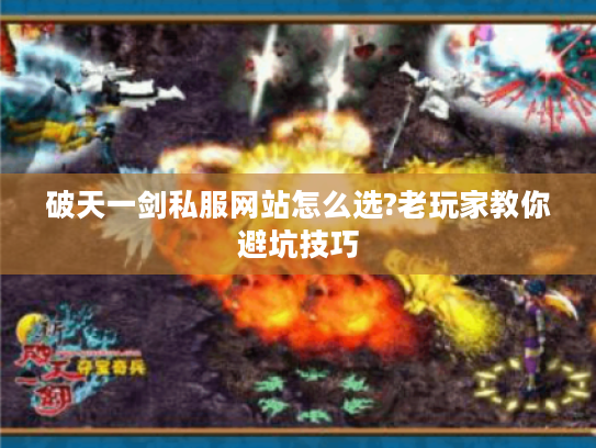 破天一剑私服网站怎么选?老玩家教你避坑技巧