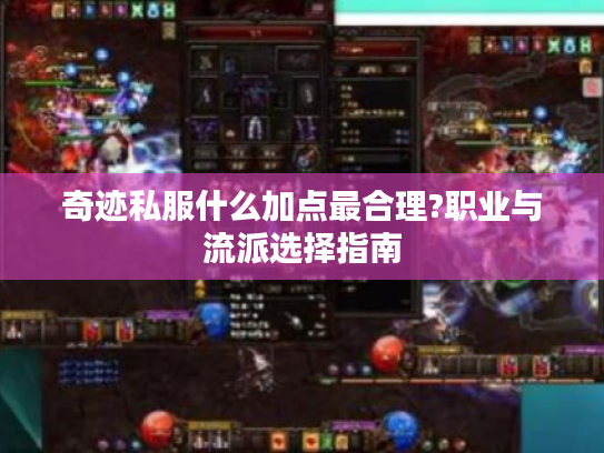 奇迹私服什么加点最合理?职业与流派选择指南