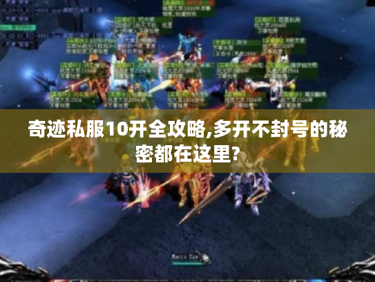 奇迹私服10开全攻略,多开不封号的秘密都在这里? 奇迹私服10开全攻略,多开不封号的秘密都在这里?