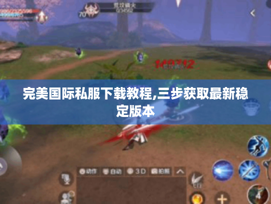 完美国际私服下载教程,三步获取最新稳定版本