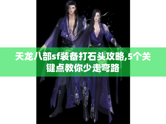 天龙八部sf装备打石头攻略,5个关键点教你少走弯路