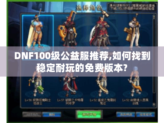 DNF100级公益服推荐,如何找到稳定耐玩的免费版本?