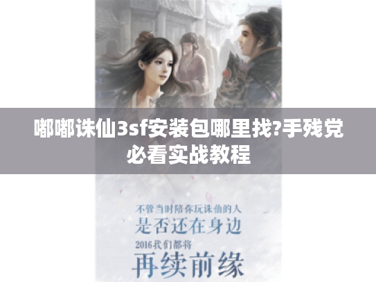 嘟嘟诛仙3sf安装包哪里找?手残党必看实战教程