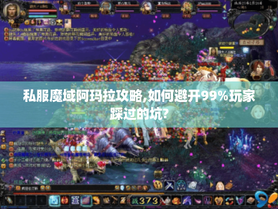 私服魔域阿玛拉攻略,如何避开99%玩家踩过的坑?