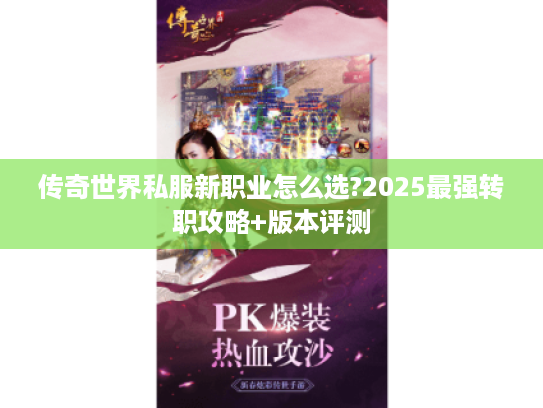 传奇世界私服新职业怎么选?2025最强转职攻略+版本评测