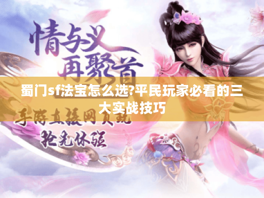 蜀门sf法宝怎么选?平民玩家必看的三大实战技巧