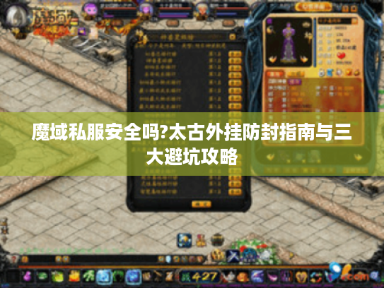 魔域私服安全吗?太古外挂防封指南与三大避坑攻略