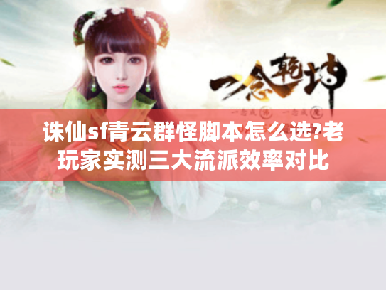 诛仙sf青云群怪脚本怎么选?老玩家实测三大流派效率对比 诛仙sf青云群怪脚本怎么选?老玩家实测三大流派效率对比