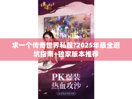 求一个传奇世界私服?2025年最全避坑指南+独家版本推荐