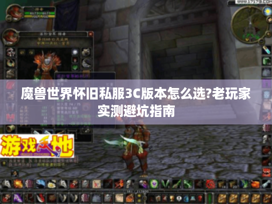 魔兽世界怀旧私服3C版本怎么选?老玩家实测避坑指南