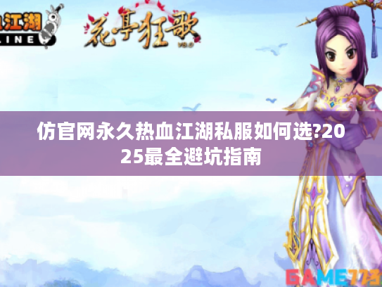 仿官网永久热血江湖私服如何选?2025最全避坑指南