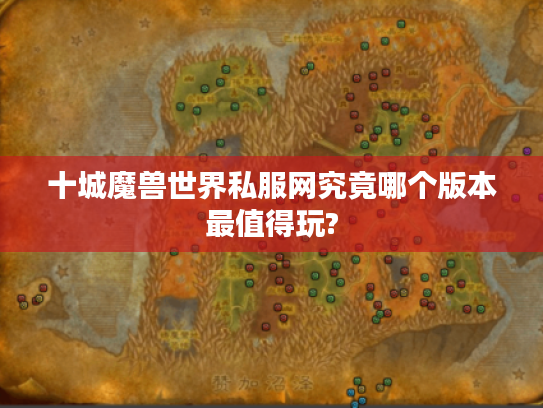 十城魔兽世界私服网究竟哪个版本最值得玩?