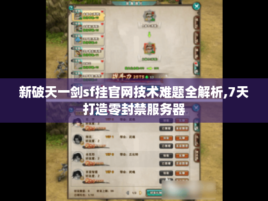 新破天一剑sf挂官网技术难题全解析,7天打造零封禁服务器