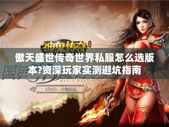 傲天盛世传奇世界私服怎么选版本?资深玩家实测避坑指南