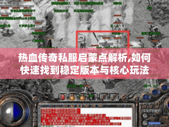 热血传奇私服启蒙点解析,如何快速找到稳定版本与核心玩法