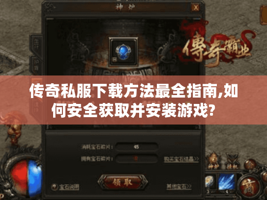 传奇私服下载方法最全指南,如何安全获取并安装游戏?