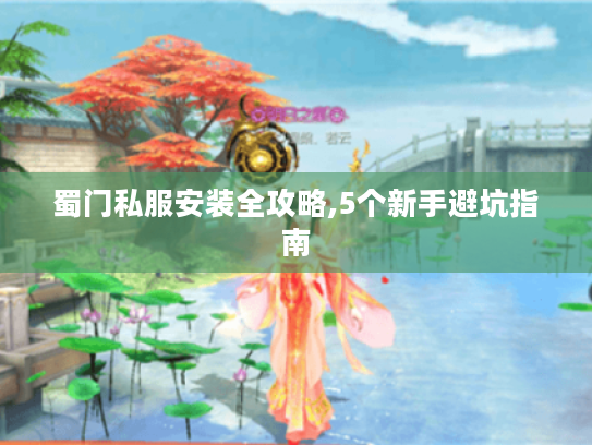 蜀门私服安装全攻略,5个新手避坑指南