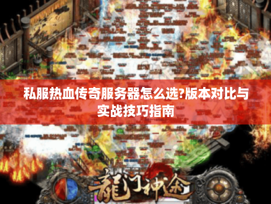 私服热血传奇服务器怎么选?版本对比与实战技巧指南