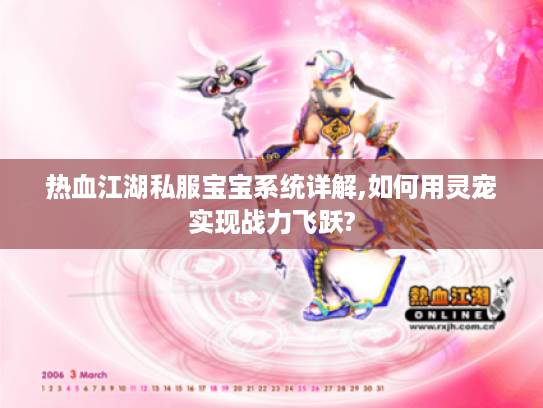 热血江湖私服宝宝系统详解,如何用灵宠实现战力飞跃?