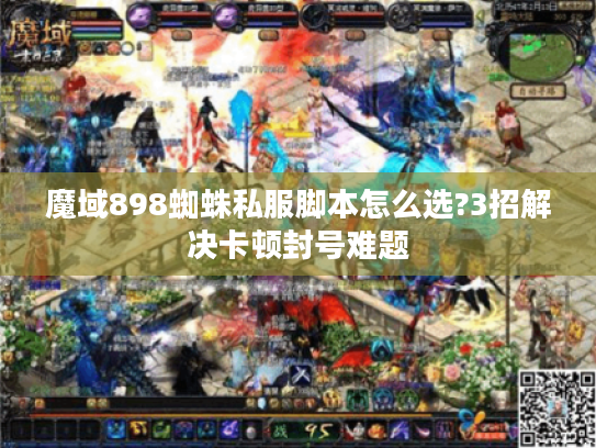 魔域898蜘蛛私服脚本怎么选?3招解决卡顿封号难题