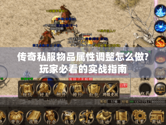 传奇私服物品属性调整怎么做?玩家必看的实战指南 传奇私服物品属性调整怎么做?玩家必看的实战指南