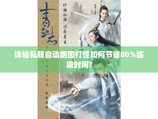 诛仙私服自动跑图打怪如何节省80%练级时间?