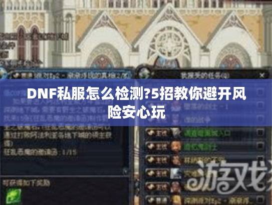 DNF私服怎么检测?5招教你避开风险安心玩 DNF私服怎么检测?5招教你避开风险安心玩