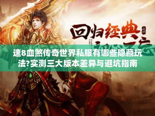 速8血煞传奇世界私服有哪些隐藏玩法?实测三大版本差异与避坑指南