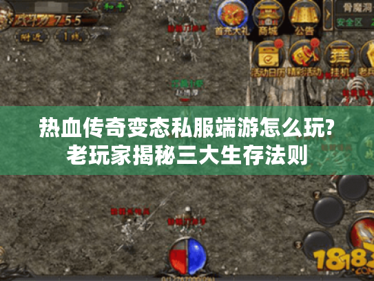 热血传奇变态私服端游怎么玩?老玩家揭秘三大生存法则
