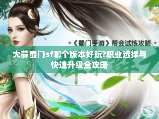 大蒜蜀门sf哪个版本好玩?职业选择与快速升级全攻略