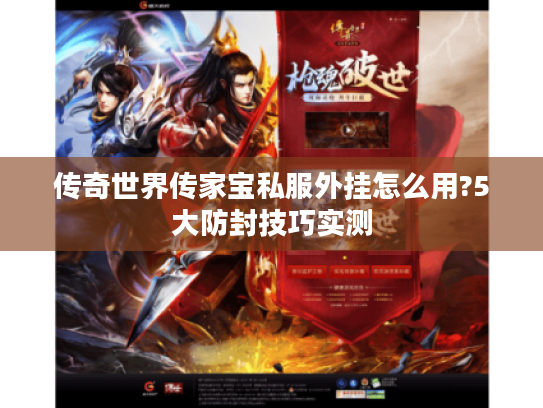传奇世界传家宝私服外挂怎么用?5大防封技巧实测