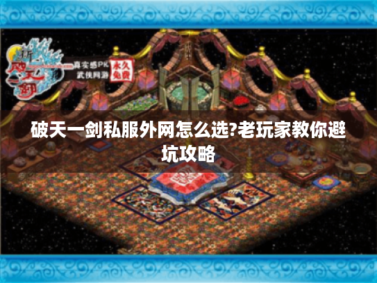 破天一剑私服外网怎么选?老玩家教你避坑攻略 破天一剑私服外网怎么选?老玩家教你避坑攻略