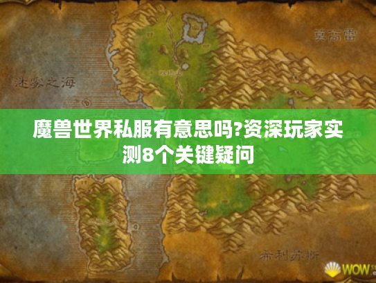 魔兽世界私服有意思吗?资深玩家实测8个关键疑问