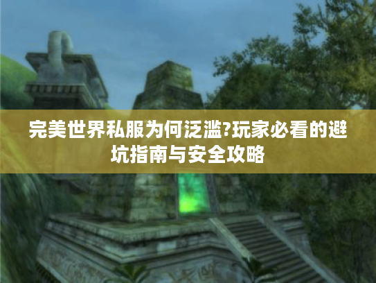 完美世界私服为何泛滥?玩家必看的避坑指南与安全攻略