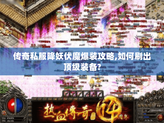 传奇私服降妖伏魔爆装攻略,如何刷出顶级装备?