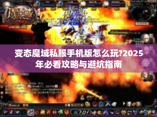 变态魔域私服手机版怎么玩?2025年必看攻略与避坑指南