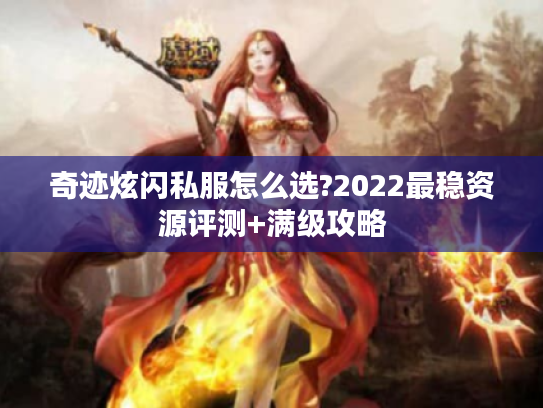奇迹炫闪私服怎么选?2022最稳资源评测+满级攻略