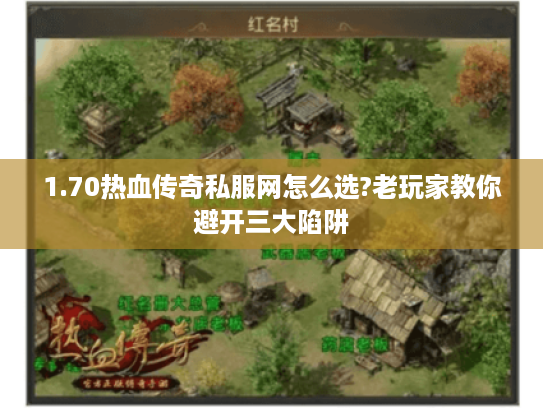 1.70热血传奇私服网怎么选?老玩家教你避开三大陷阱