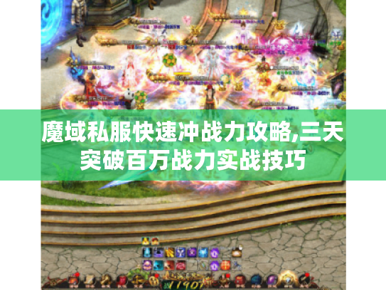 魔域私服快速冲战力攻略,三天突破百万战力实战技巧 魔域私服快速冲战力攻略,三天突破百万战力实战技巧