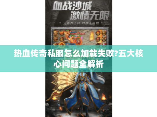 热血传奇私服怎么加载失败?五大核心问题全解析 热血传奇私服怎么加载失败?五大核心问题全解析