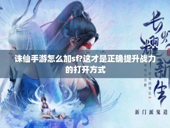 诛仙手游怎么加sf?这才是正确提升战力的打开方式