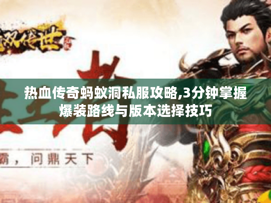热血传奇蚂蚁洞私服攻略,3分钟掌握爆装路线与版本选择技巧