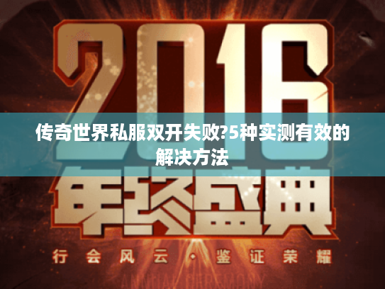传奇世界私服双开失败?5种实测有效的解决方法