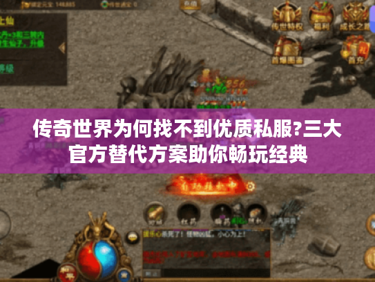 传奇世界为何找不到优质私服?三大官方替代方案助你畅玩经典 传奇世界为何找不到优质私服?三大官方替代方案助你畅玩经典