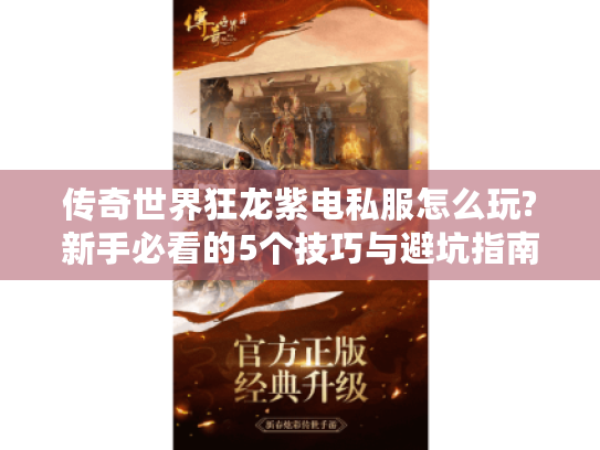 传奇世界狂龙紫电私服怎么玩?新手必看的5个技巧与避坑指南