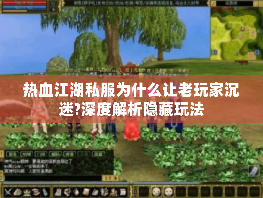 热血江湖私服为什么让老玩家沉迷?深度解析隐藏玩法