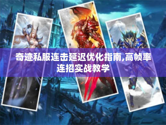 奇迹私服连击延迟优化指南,高帧率连招实战教学