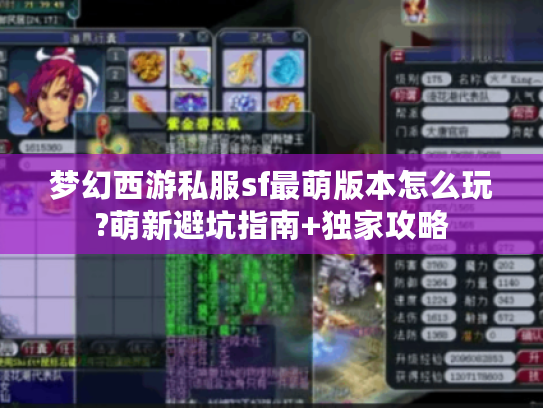 梦幻西游私服sf最萌版本怎么玩?萌新避坑指南+独家攻略