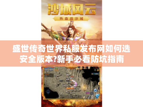 盛世传奇世界私服发布网如何选安全版本?新手必看防坑指南